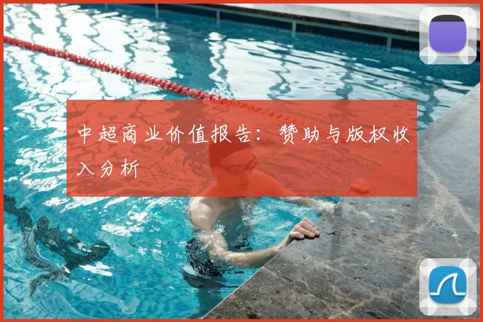 中超商业价值报告:赞助与版权收入分析