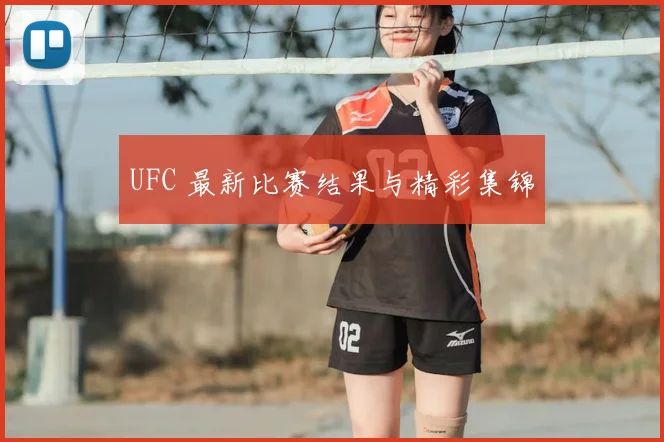 UFC 最新比赛结果与精彩集锦