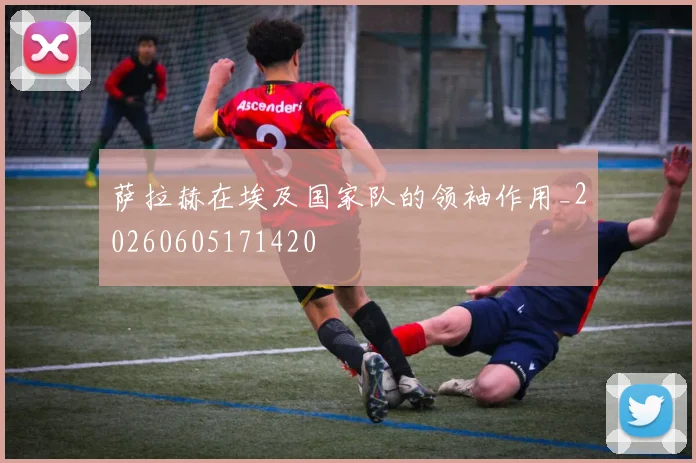 萨拉赫在埃及国家队的领袖作用_20260605171420